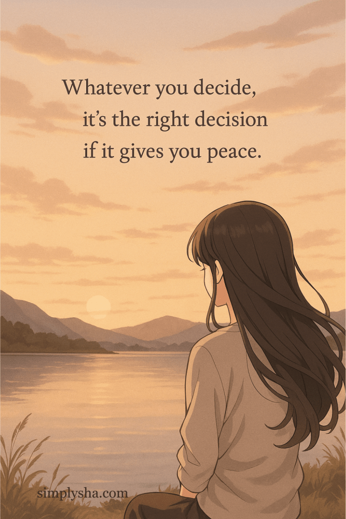 Anime-style girl sitting by a calm lake at sunset with a peaceful life quote that says, “Whatever you decide, it’s the right decision if it gives you peace.”